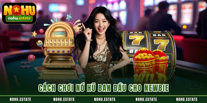 Cách chơi nổ hũ ban đầu cho Newbie