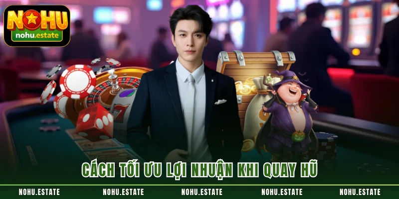 Cách tối ưu lợi nhuận khi quay hũ