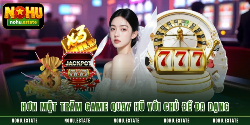 Hơn một trăm game quay hũ với chủ đề đa dạng