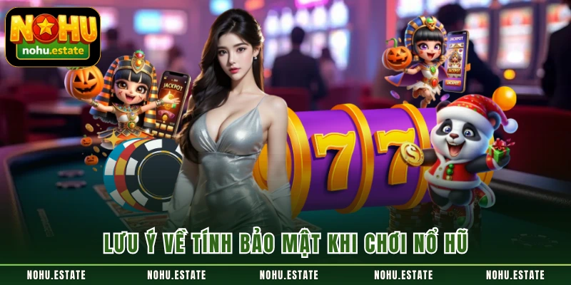 Lưu ý về tính bảo mật khi chơi nổ hũ