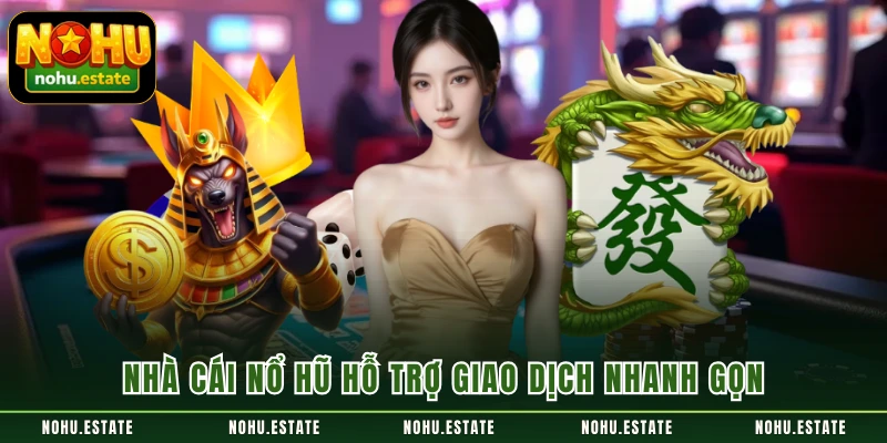 Nhà cái nổ hũ hỗ trợ giao dịch nhanh gọn