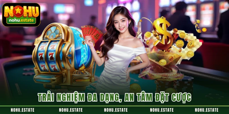 Trải nghiệm đa dạng, an tâm đặt cược