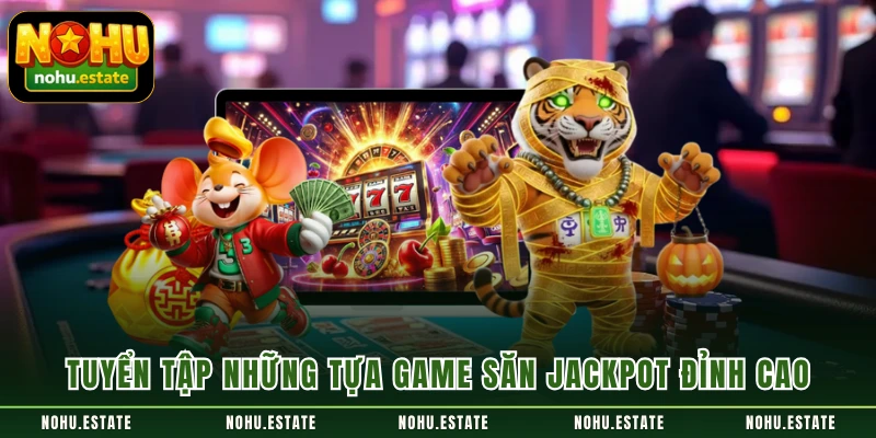 Tuyển tập những tựa game săn Jackpot đỉnh cao